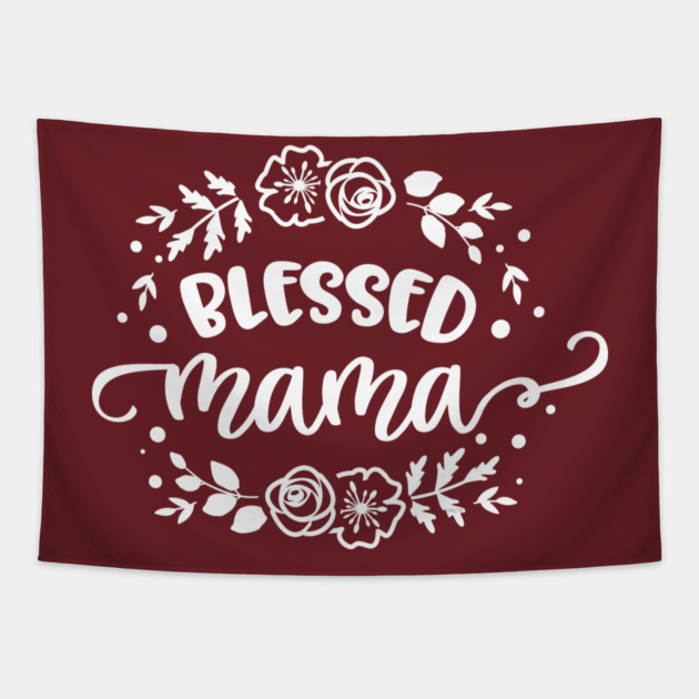Blessed mama flowers Tapestry by creative