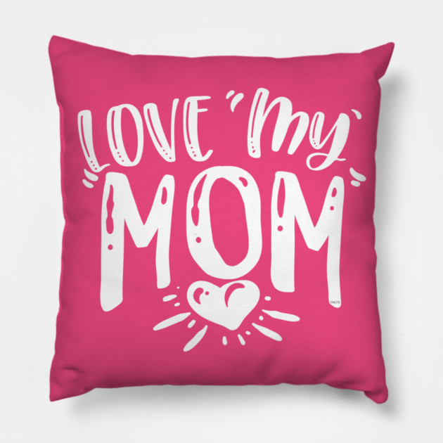 Love My Mom Gift for mothers Pillow by creative