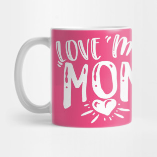 Love My Mom Gift for mothers Mug