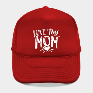 Love My Mom Gift for mothers Hat