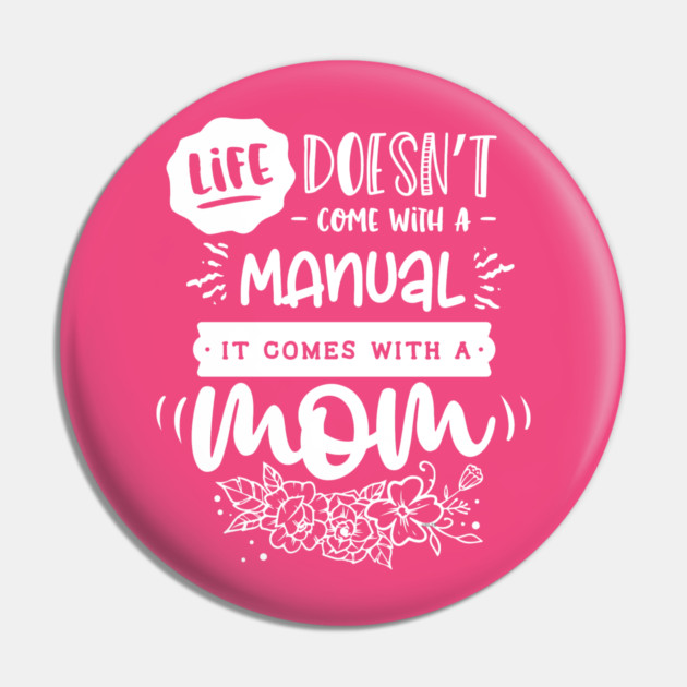 Life doesn’t come with a manual Gift for mothers Pin by creative
