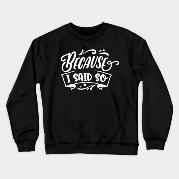 Funny Because I said So Design for Mother’s Day Gift Crewneck Sweatshirt by creative