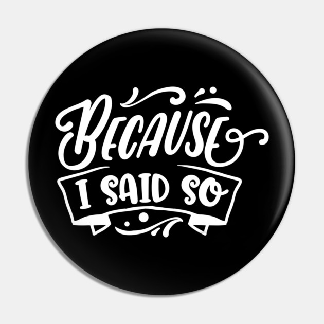 Funny Because I said So Design for Mother’s Day Gift Pin by creative