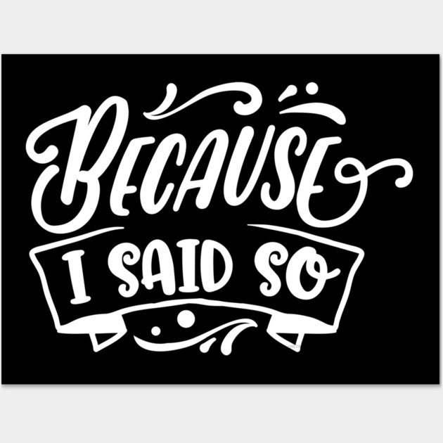 Funny Because I said So Design for Mother’s Day Gift Wall Art by creative