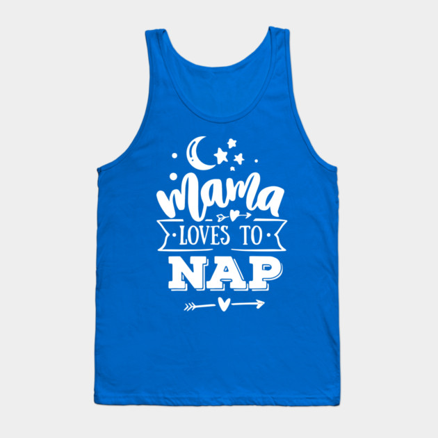 Mama Loves to Nap Gift for mothers Tank Top by creative