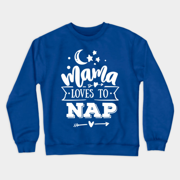 Mama Loves to Nap Gift for mothers Crewneck Sweatshirt by creative