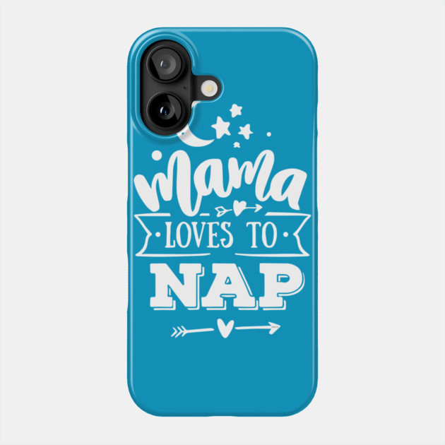 Mama Loves to Nap Gift for mothers Phone Case by creative