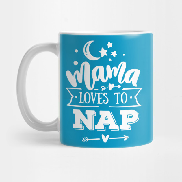 Mama Loves to Nap Gift for mothers by creative