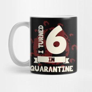 I TURNED 6 IN QUARANTINE Mug