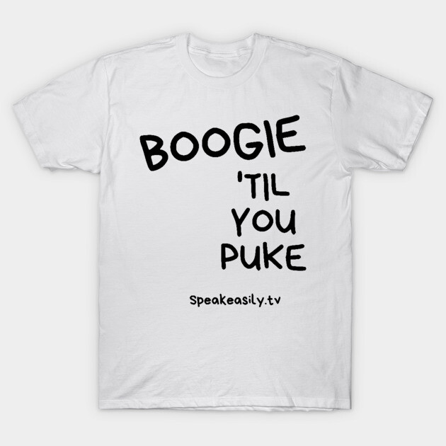 Boogie Till You Puke, Speakeasily T-Shirt by Speakeasily