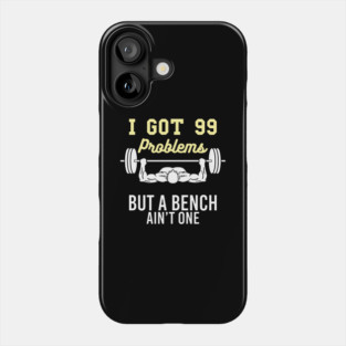 I got 99 Problems but a Bench aint one funny Workout Gym Phone Case