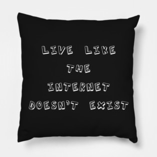 Live Like The Internet Doesn't Exist Pillow