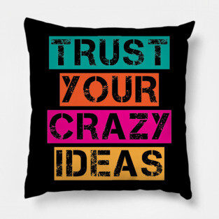 Trust Your Crazy Ideas - Inspiration Positive Quote Artwork Pillow