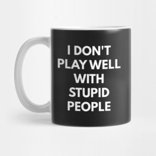 I Don't Play Well With Stupid People Mug