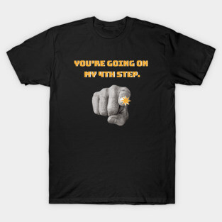 You’re Going On My Fourth Step Alcoholic Recovery T-Shirt