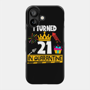 I Turned 21st Birthday in Quarantine Phone Case
