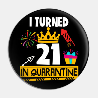 I Turned 21st Birthday in Quarantine Pin