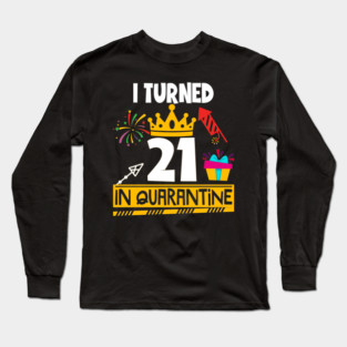 I Turned 21st Birthday in Quarantine Long Sleeve T-Shirt