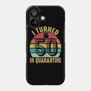 I Turned 50th Birthday in Quarantine 2020 Phone Case