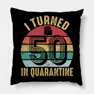 I Turned 50th Birthday in Quarantine 2020 Pillow