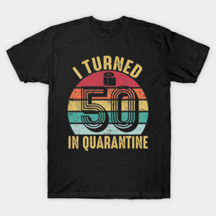 I Turned 50th Birthday in Quarantine 2020 T-Shirt