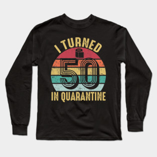 I Turned 50th Birthday in Quarantine 2020 Long Sleeve T-Shirt