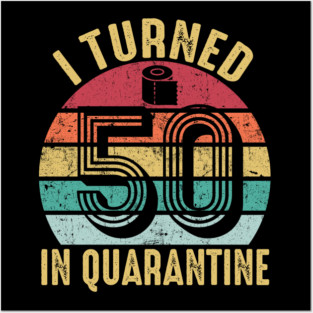 I Turned 50th Birthday in Quarantine 2020 Posters and Art
