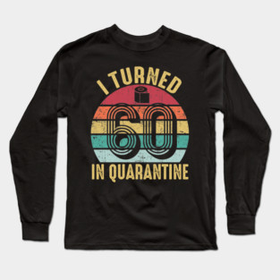 I Turned 60th Birthday in Quarantine 2020 Long Sleeve T-Shirt