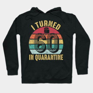 I Turned 60th Birthday in Quarantine 2020 Hoodie