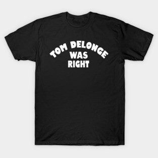 Tom Delonge was right (white on black) T-Shirt