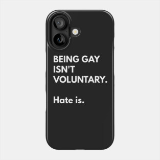 Being Gay Isn't Voluntary. Hate Is. Phone Case