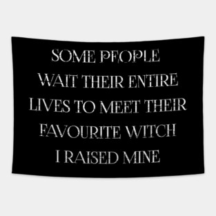 MOTHERS DAY WICCA: SOME PEOPLE WAIT THEIR ENTIRE LIVES TO MEET THEIR FAVOURITE WITCH I RAISED MINE GIFT FOR MOM Tapestry