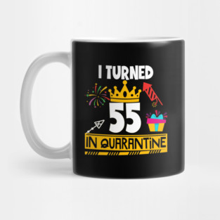 I Turned 55th Birthday in Quarantine Mug