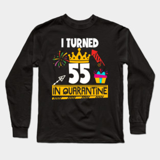 I Turned 55th Birthday in Quarantine Long Sleeve T-Shirt