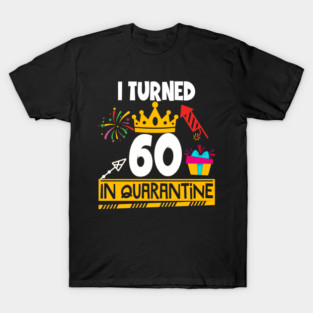 I Turned 60th Birthday in Quarantine T-Shirt