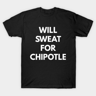 Will Sweat For Chipotle T-Shirt