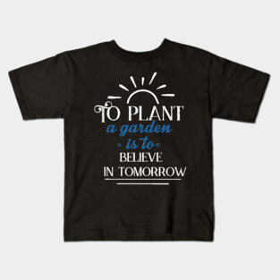 Gardening Shirt To Plant a Garden is To Believe in Tomorrow Gardener Gift Kids T-Shirt