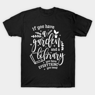 Gardening Shirt If You Have a Garden and a Library You Have Everything You Need Gardener Gift T-Shirt