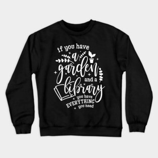 Gardening Shirt If You Have a Garden and a Library You Have Everything You Need Gardener Gift Crewneck Sweatshirt