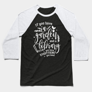 Gardening Shirt If You Have a Garden and a Library You Have Everything You Need Gardener Gift Baseball T-Shirt