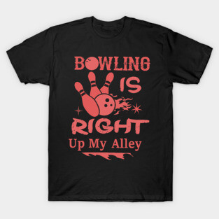 BOWLING IS RIGHT UP MY ALLEY T-Shirt
