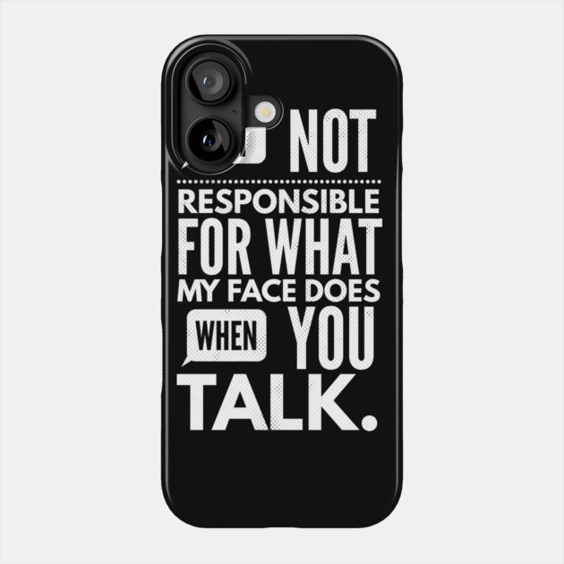 I'm Not Responsible for What My Face Does When You Talk Phone Case by logiamerch
