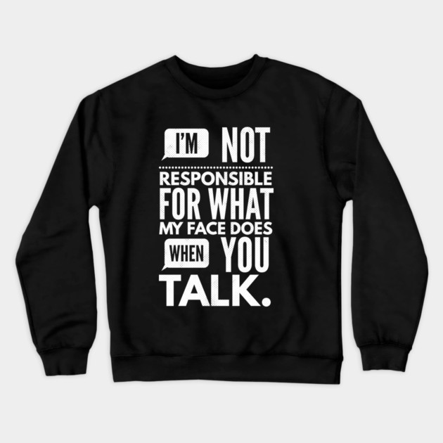 I'm Not Responsible for What My Face Does When You Talk Crewneck Sweatshirt by logiamerch