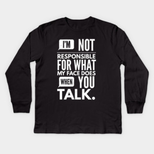 I'm Not Responsible for What My Face Does When You Talk Kids Long Sleeve T-Shirt