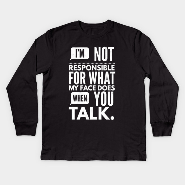 I'm Not Responsible for What My Face Does When You Talk Kids Long Sleeve T-Shirt by logiamerch