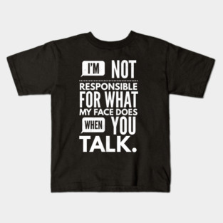 I'm Not Responsible for What My Face Does When You Talk Kids T-Shirt
