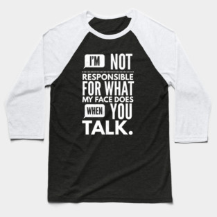 I'm Not Responsible for What My Face Does When You Talk Baseball T-Shirt