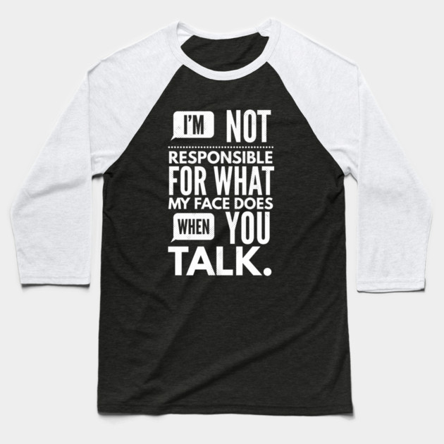 I'm Not Responsible for What My Face Does When You Talk Baseball T-Shirt by logiamerch