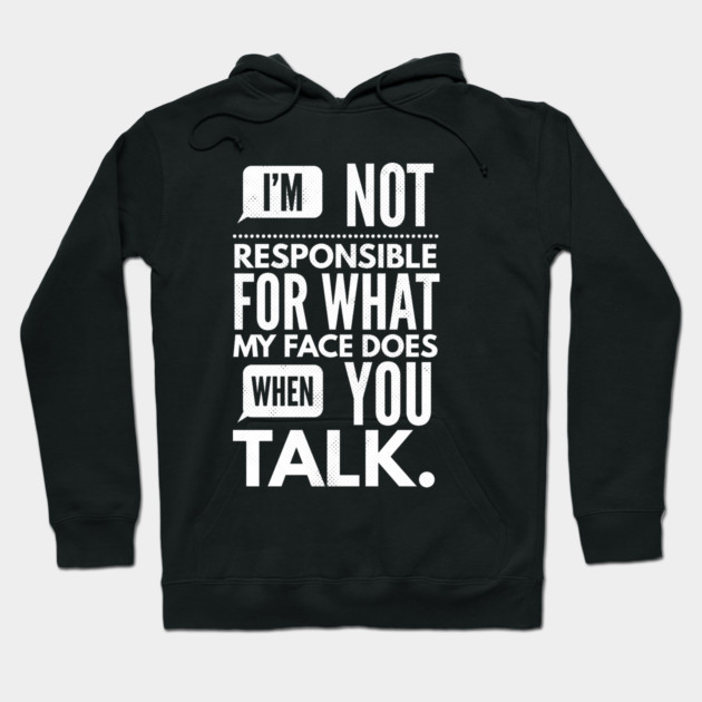 I'm Not Responsible for What My Face Does When You Talk Hoodie by logiamerch