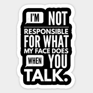 I'm Not Responsible for What My Face Does When You Talk Magnet